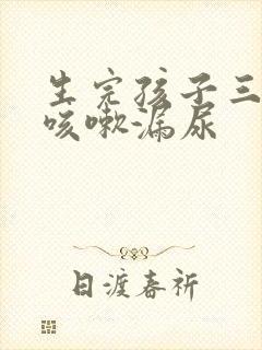 生完孩子三个月咳嗽漏尿