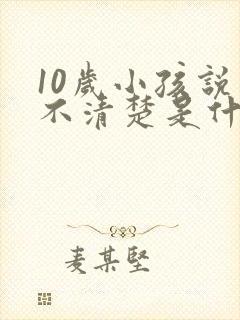 10岁小孩说话不清楚是什么原因