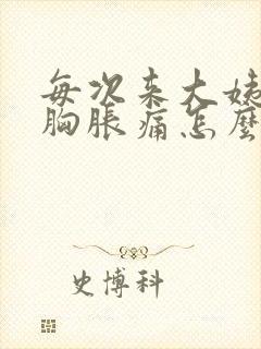 每次来大姨妈前胸胀痛怎么回事