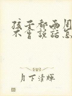 孩子都两周了还不会说话怎么办