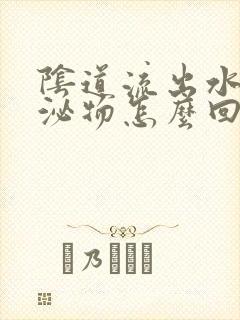 阴道流出水样分泌物怎么回事