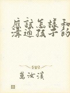 应该怎样和老师沟通孩子的情况