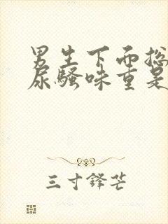 男生下面总是有尿骚味重是什么原因