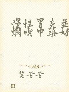 慢性胃炎并胃糜烂吃中药好吗