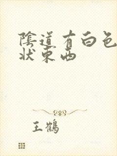 阴道有白色颗粒状东西