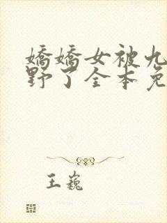 娇娇女被九叔宠野了全本免费