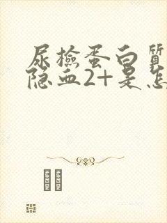 尿检蛋白质3+隐血2+是怎么回事