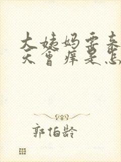 大姨妈要来前几天会痒是怎么回事