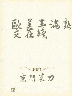 欧美丰满熟妇猛交在线