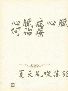 心脏病心脏衰如何治疗