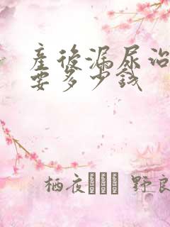 产后漏尿治疗需要多少钱