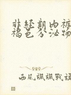 非经期内裤上有褐色分泌物怎么回事