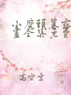 小魔头暴露啦漫画全集免费下拉式