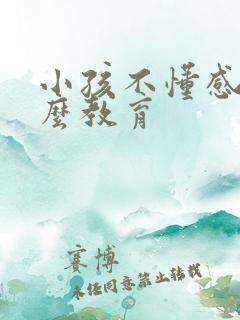 小孩不懂感恩怎么教育