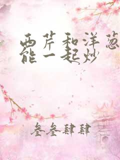 西芹和洋葱能不能一起炒