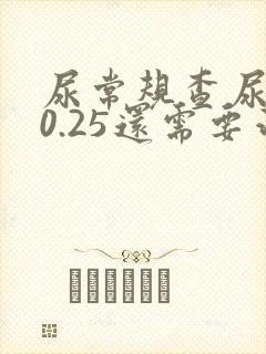 尿常规查尿蛋白0.25还需要治疗吗