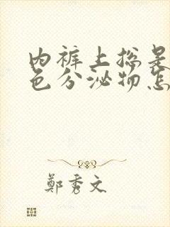 内裤上总是有褐色分泌物怎么回事