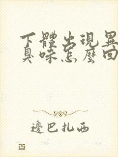 下体出现异味腥臭味怎么回事