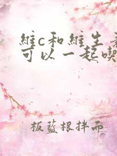 维c和维生素d可以一起吃吗