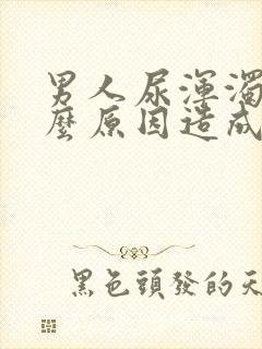 男人尿浑浊是什么原因造成的