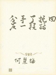 分手了挽回女朋友一段话