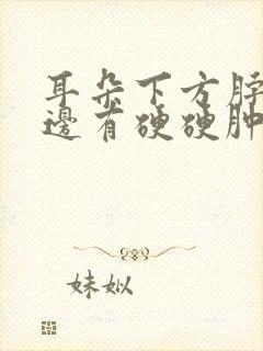 耳朵下方脖子侧边有硬硬肿物按压疼痛