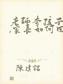 老师夸孩子很乖,家长如何回复