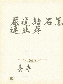 尿道结石怎么快速止疼