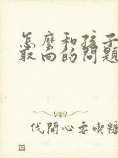 怎么和孩子聊性取向的问题