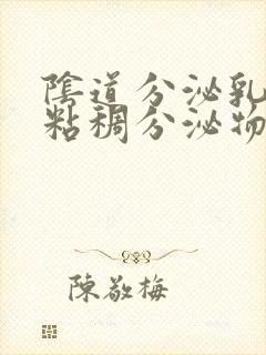 阴道分泌乳白色粘稠分泌物