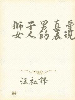 狮子男真爱一个女人的表现