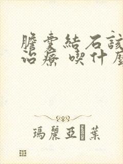 胆囊结石该怎样治疗 吃什么药好