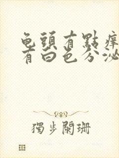 龟头有点痒老是有白色分泌物