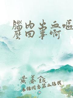 脑内出血呕吐怎么回事啊