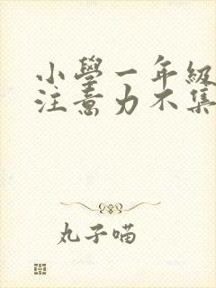 小学一年级孩子注意力不集中怎么办