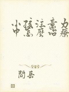 小孩注意力不集中怎么治疗