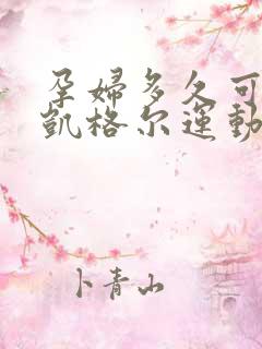 孕妇多久可以做凯格尔运动