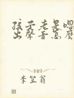 孩子老是嗯嗯发出声音怎么回事