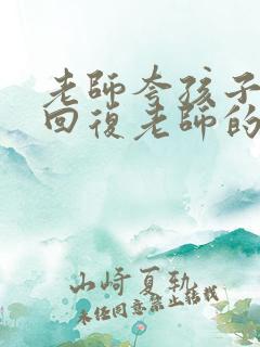 老师夸孩子怎么回复老师的信息