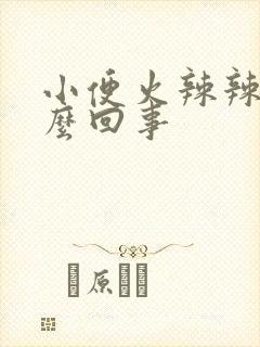 小便火辣辣疼怎么回事