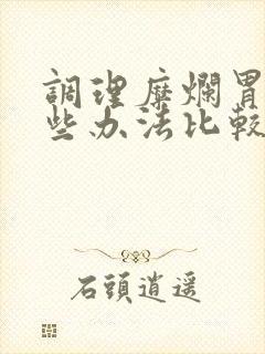 调理糜烂胃炎哪些办法比较好