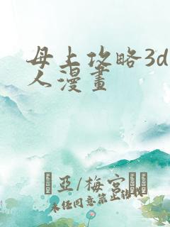 母上攻略3d同人漫画