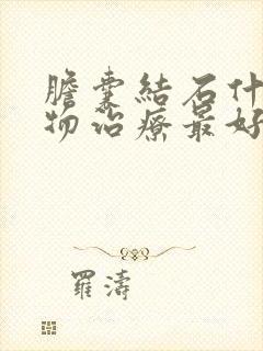 胆囊结石什么药物治疗最好