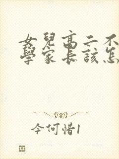 女儿高二不想上学家长该怎么办