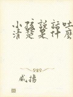 小孩说话吐字不清楚是什么原因导致的