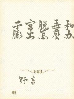 子宫脱垂和阴道膨出怎么办