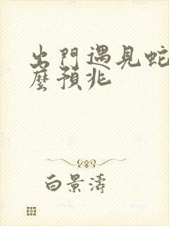 出门遇见蛇是什么预兆