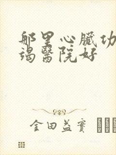 那里心脏功能衰竭医院好