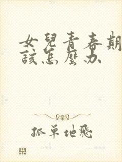 女儿青春期叛逆该怎么办