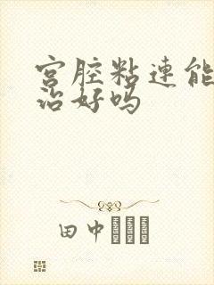 宫腔粘连能彻底治好吗